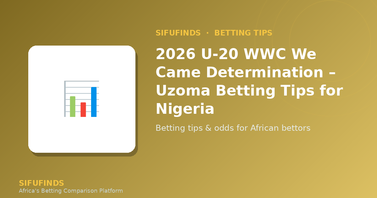 2026 U-20 WWC We Came Determination – Uzoma Betting Tips