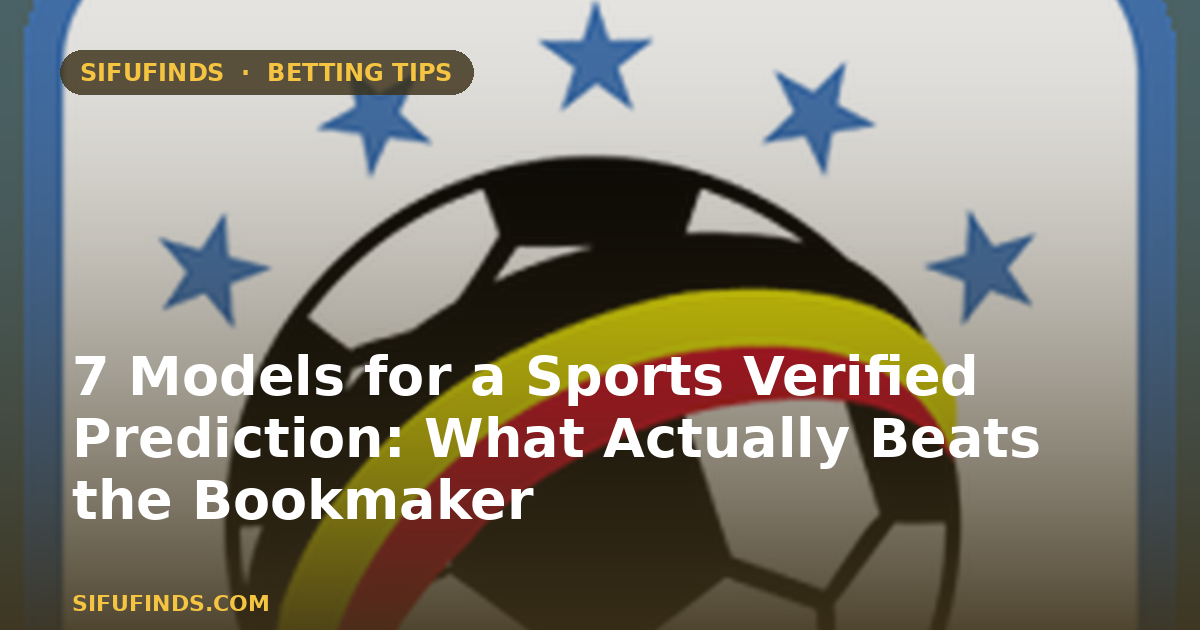 7 Models for a Sports Verified Prediction: What Actually Beats the Bookmaker