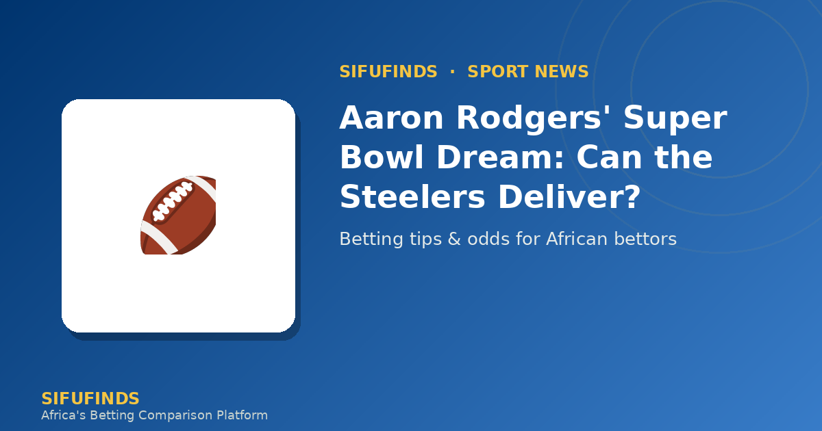 Aaron Rodgers' Super Bowl Dream: Can the Steelers Deliver?