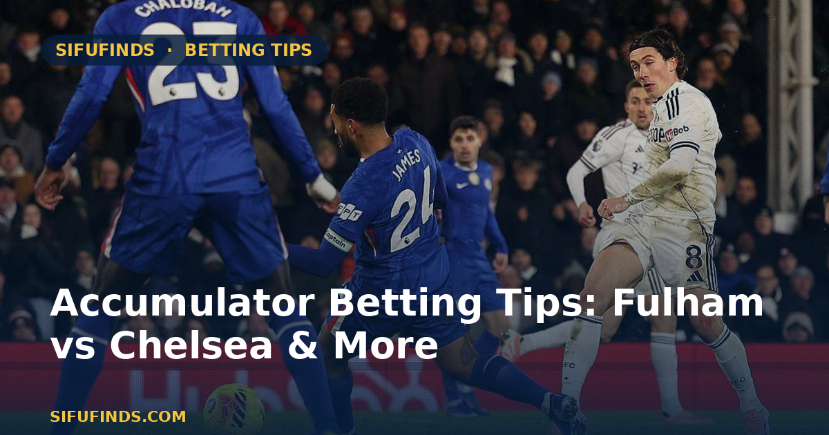 Accumulator Betting Tips: Fulham vs Chelsea & More