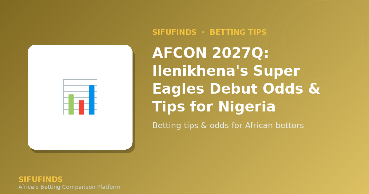 AFCON 2027 Qualifier: Ilenikhena Super Eagles Debut Betting