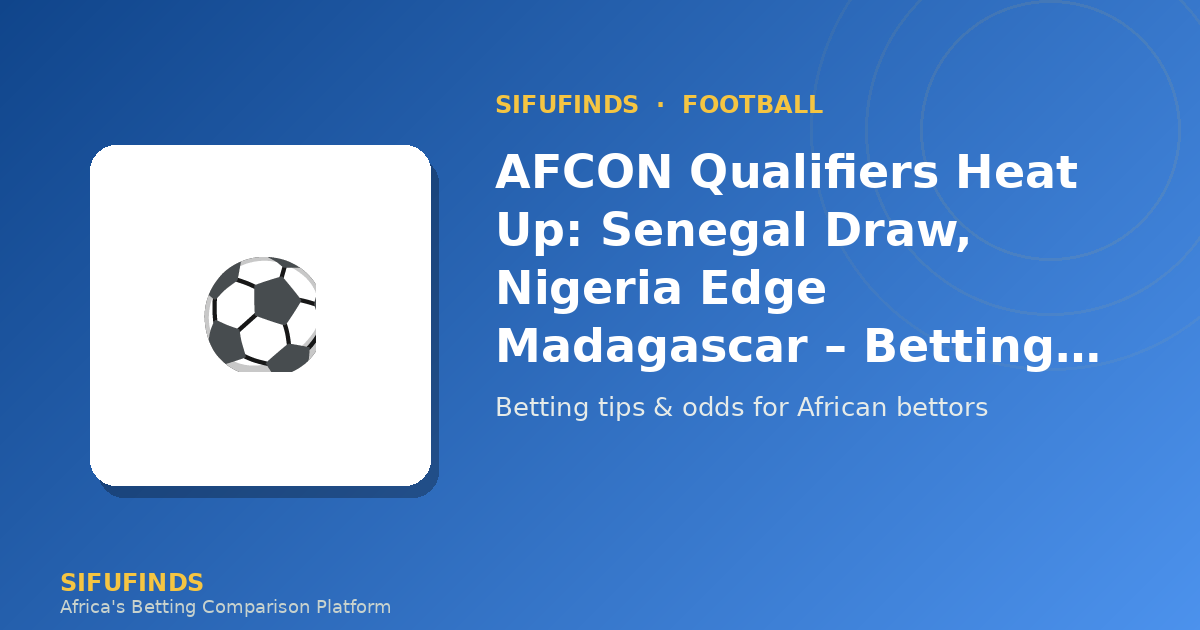 AFCON Qualifiers Heat Up: Senegal Draw, Nigeria Edge Madagascar – Betting Insight