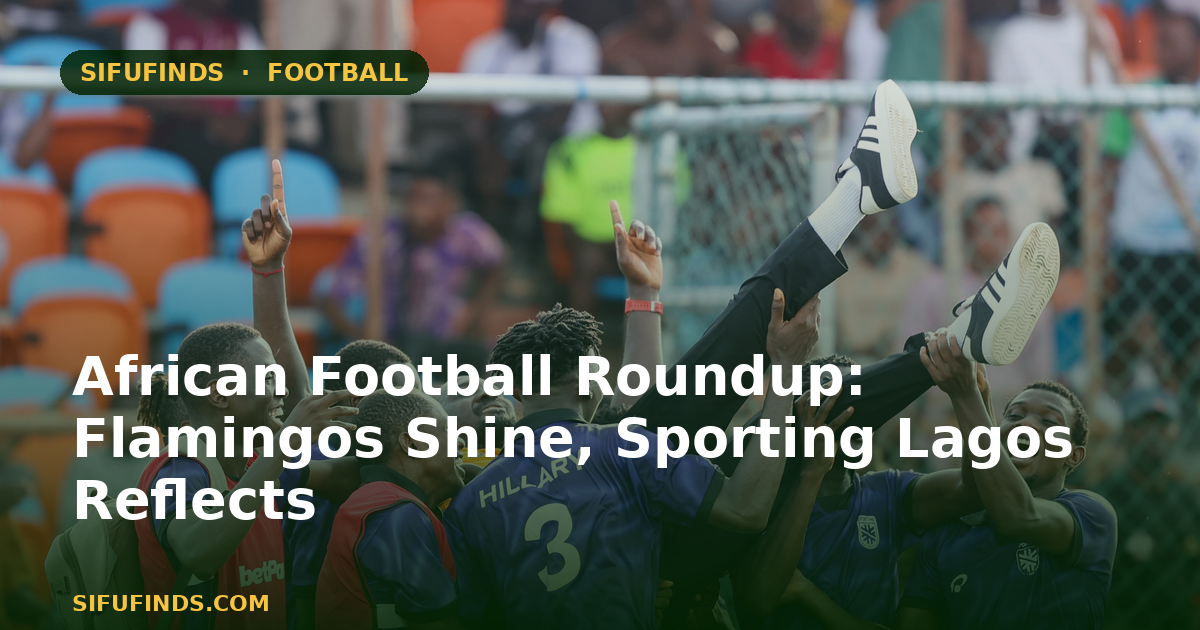 Resumen del fútbol africano: los Flamingos brillan, Sporting Lagos reflexiona