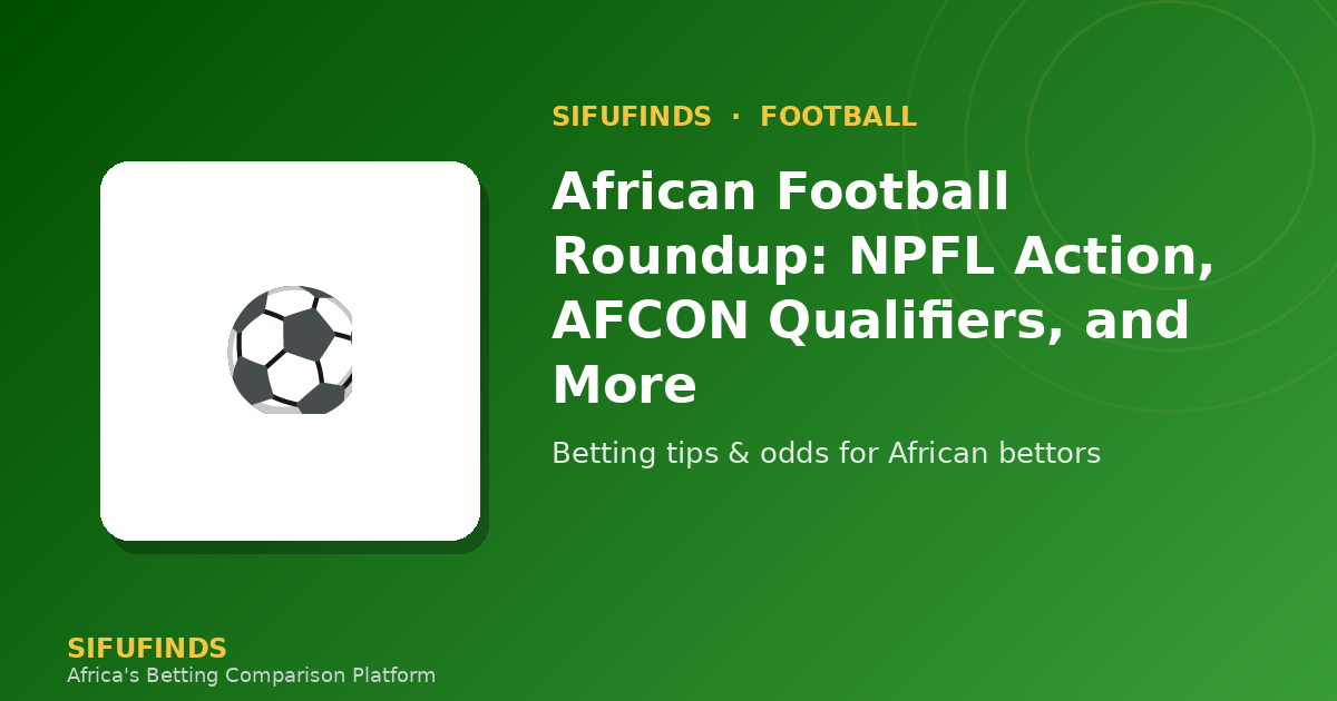 African Football Roundup: NPFL Action, AFCON Qualifiers