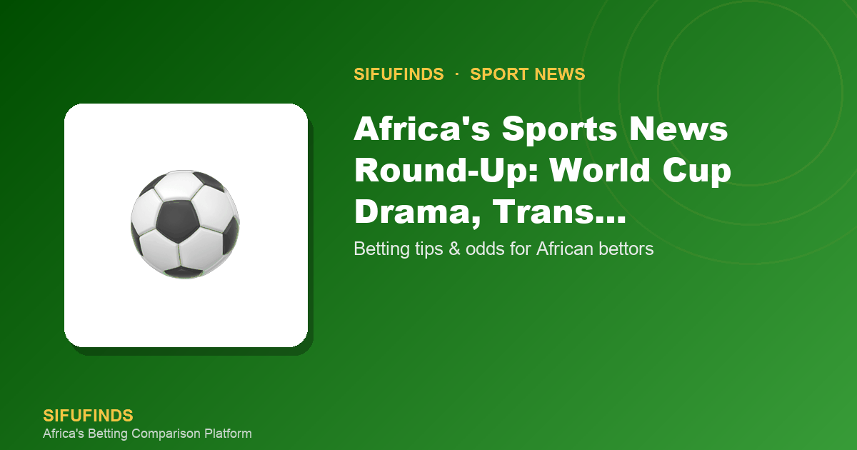 Africa's Sports News Round-Up: World Cup Drama, Trans