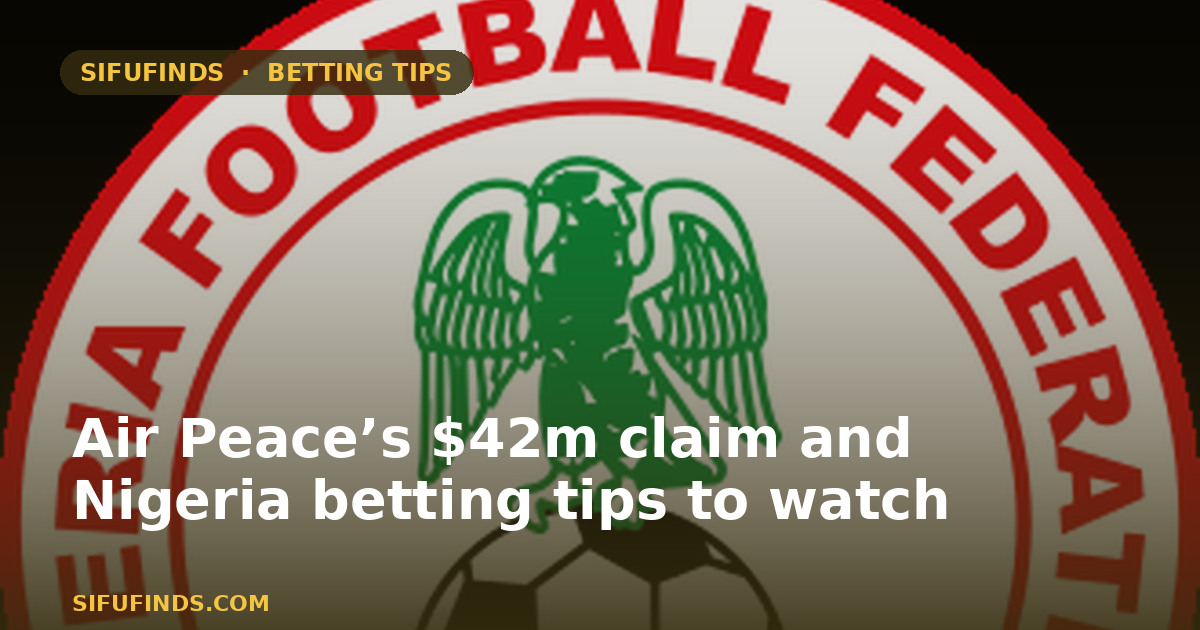 Air Peace’s $42m claim and Nigeria betting tips to watch