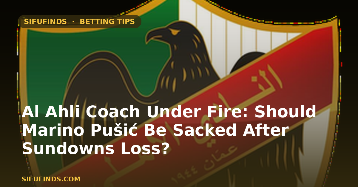 Al Ahli Coach Under Fire: Should Marino Pušić Be Sacked