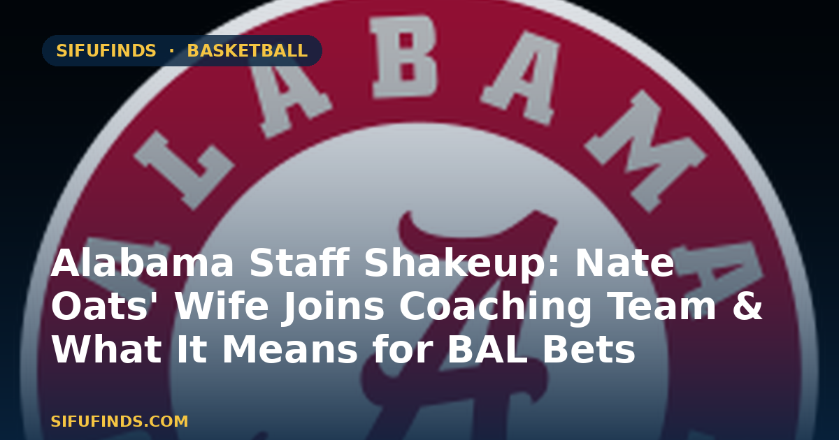 Alabama Staff Shakeup: Nate Oats' Wife Joins Coaching Team & What It Means for BAL Bets