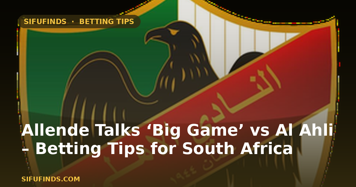 Allende Talks ‘Big Game’ vs Al Ahli – Betting Tips