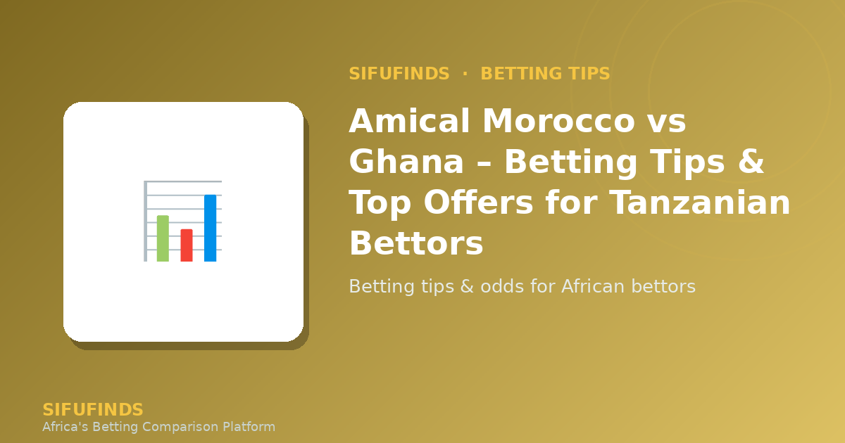 Amical Morocco vs Ghana – Betting Tips & Top Offers