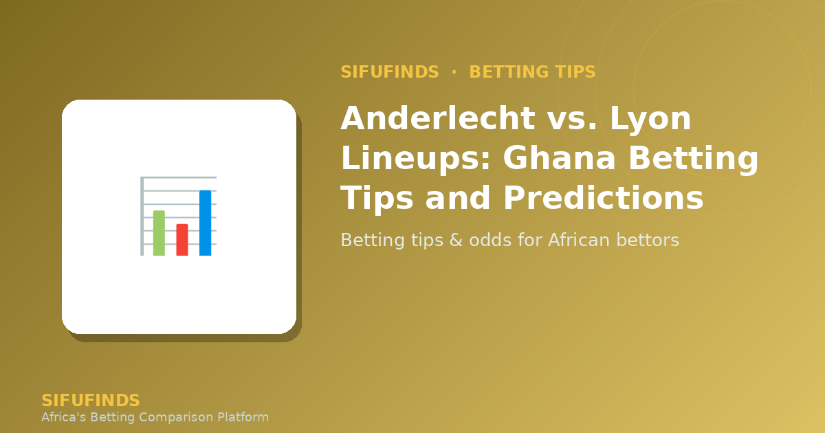 Anderlecht vs. Lyon Lineups: Ghana Betting Tips