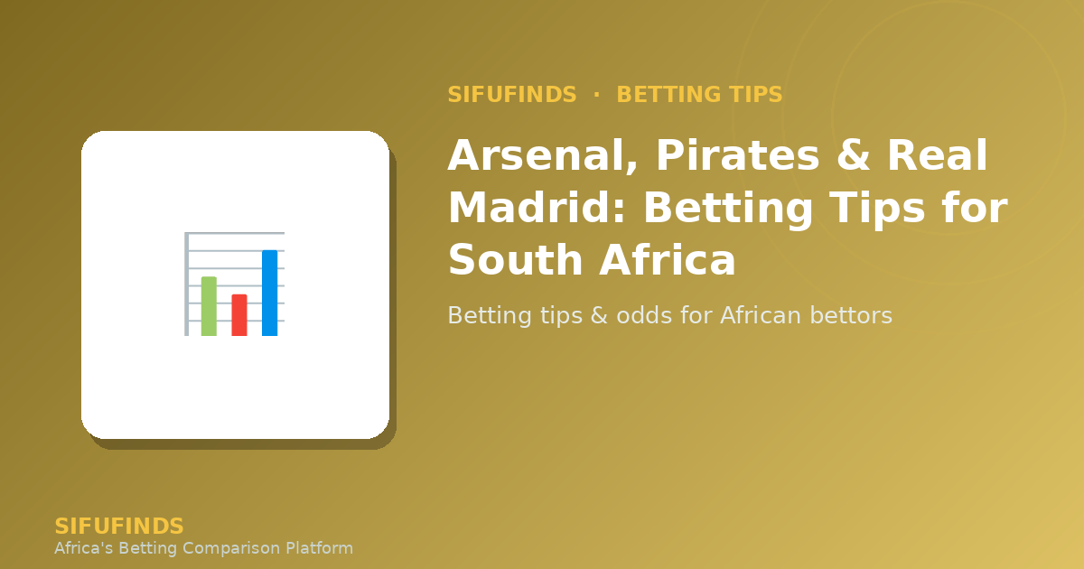 Arsenal, Pirates & Real Madrid: Betting Tips for South