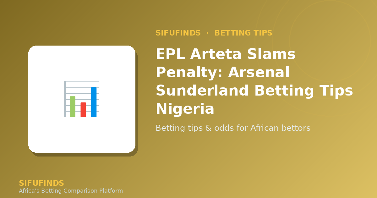 EPL Arteta Slams Penalty: Arsenal Sunderland Betting Tips