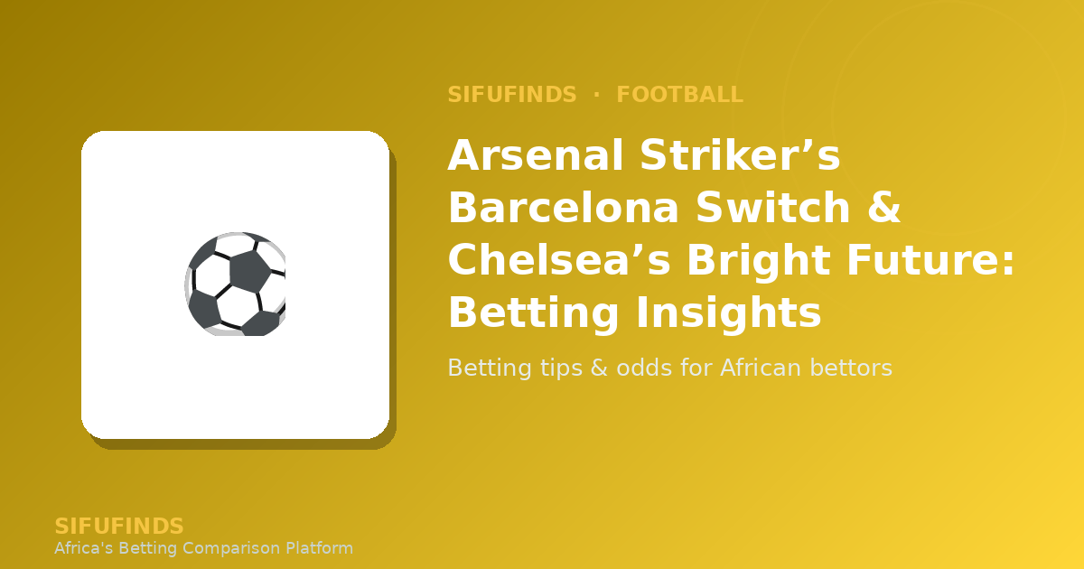 Arsenal Striker’s Barcelona Switch & Chelsea’s Bright