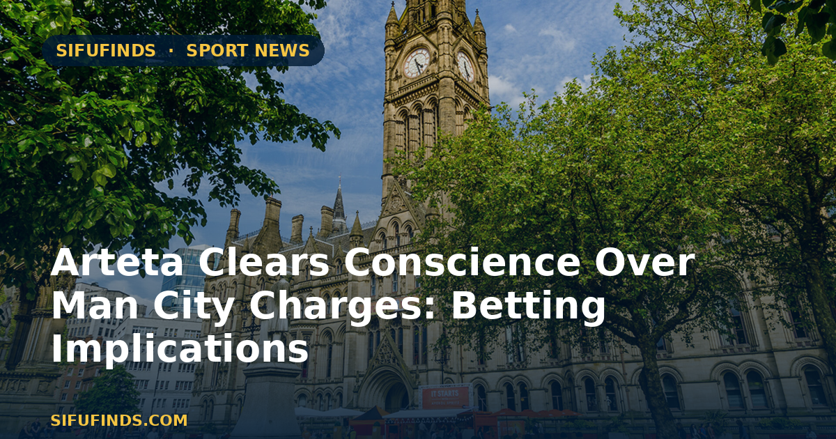 Arteta Clears Conscience Over Man City Charges: Betting