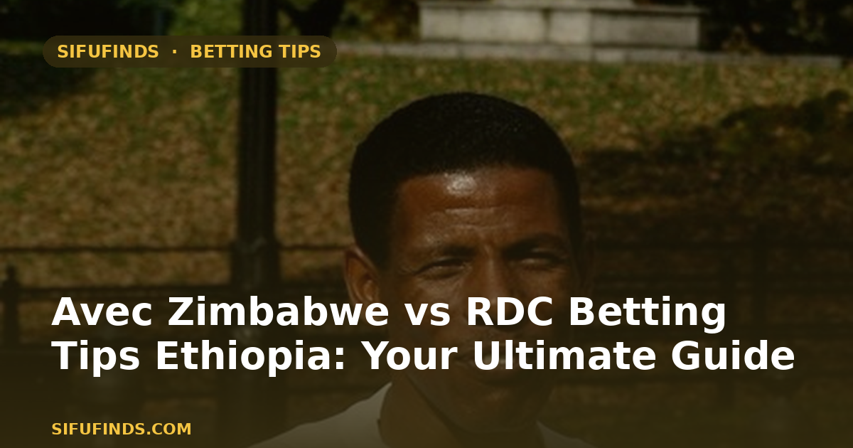 Avec Zimbabwe vs RDC Betting Tips Ethiopia: Your Ultimate