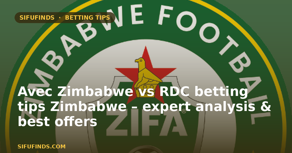 Zimbabwe vs RDC: dicas de apostas, análise de especialistas e melhores ofertas