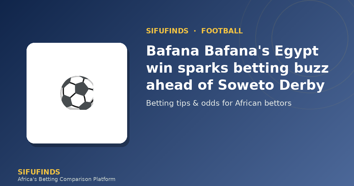 Bafana Bafana's Egypt win sparks betting buzz ahead