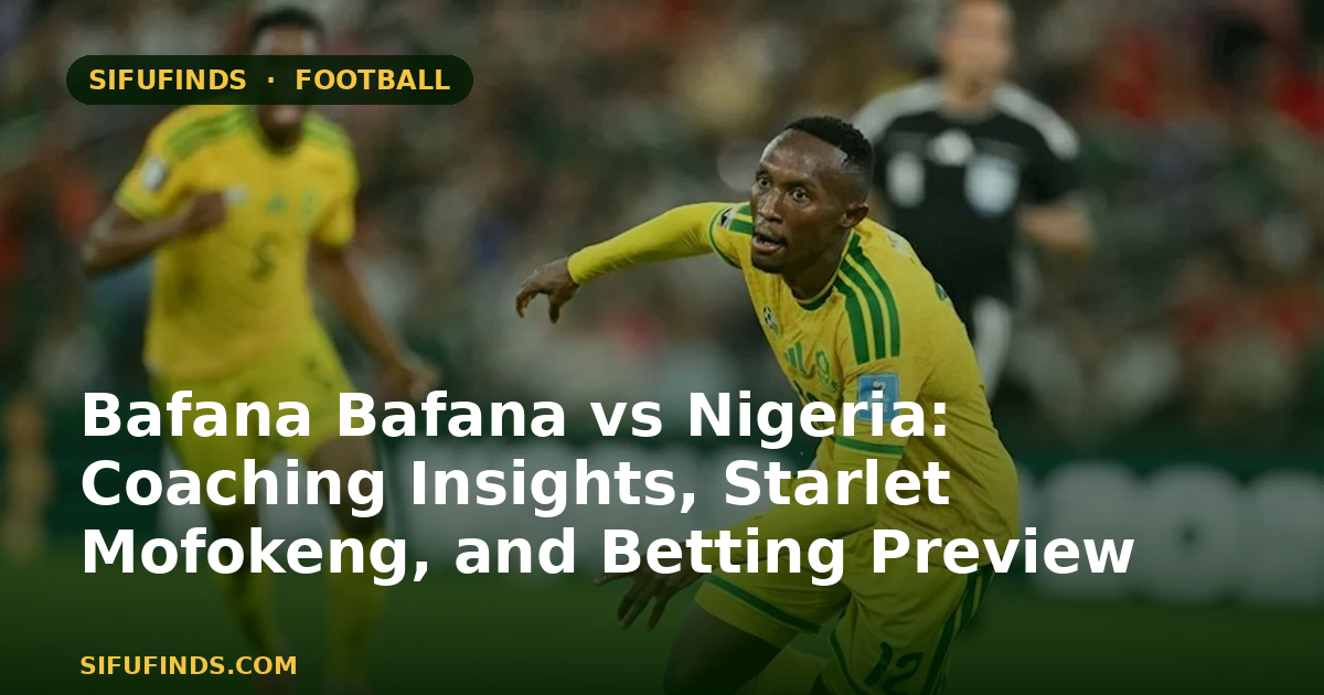 Bafana Bafana vs Nigeria: Coaching Insights, Starlet