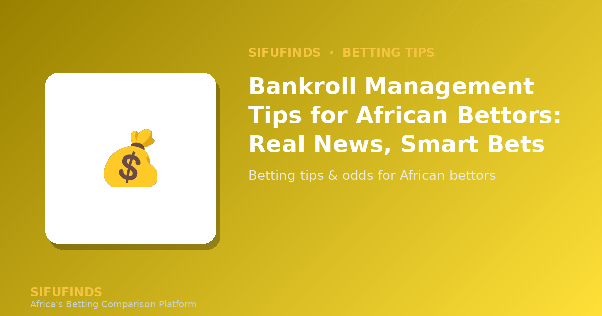 Bankroll Management Tips for African Bettors: Real News