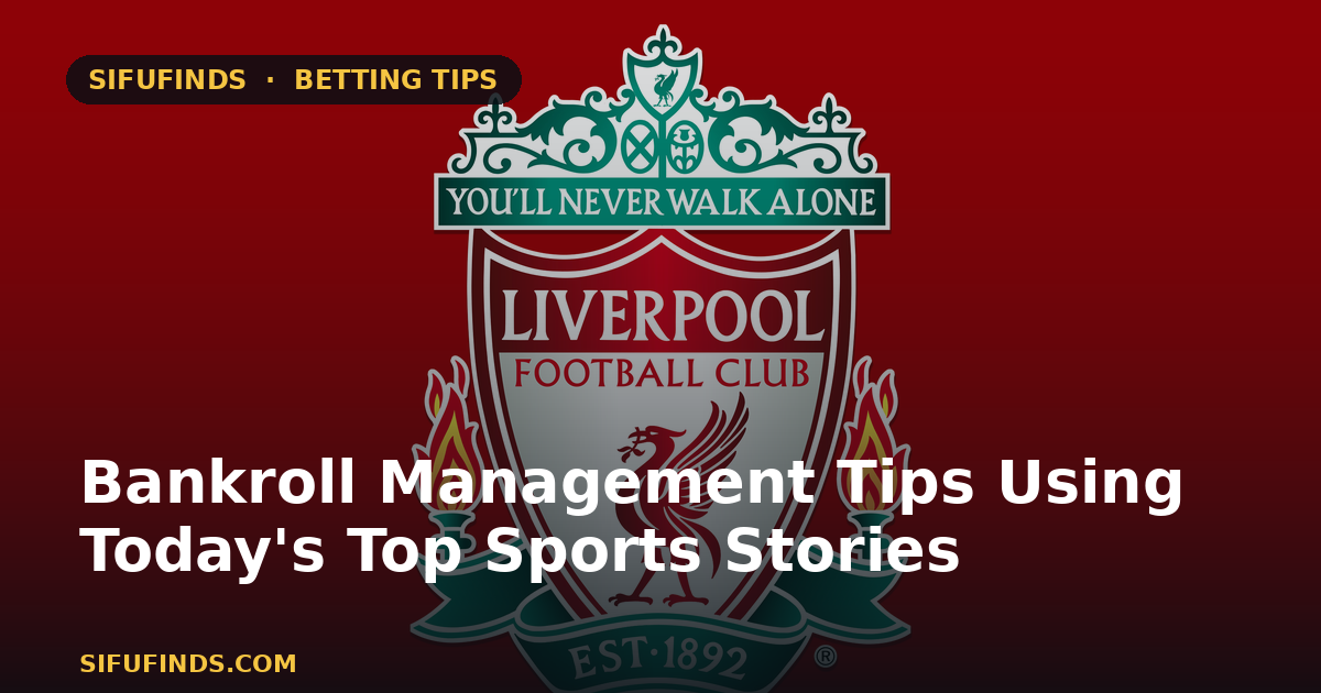 Bankroll Management Tips Using Today's Top Sports Stories