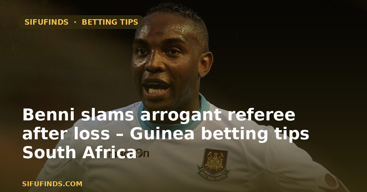 Benni slams arrogant referee after loss – Guinea betting