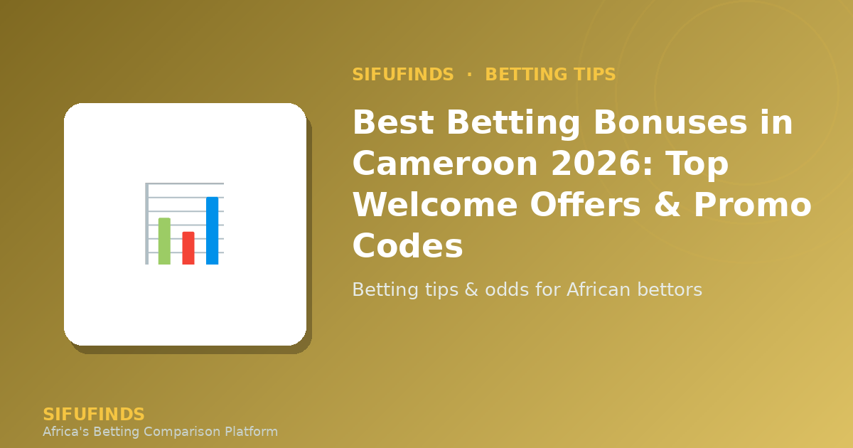 Best Betting Bonuses in Cameroon 2026: Top Welcome Offers