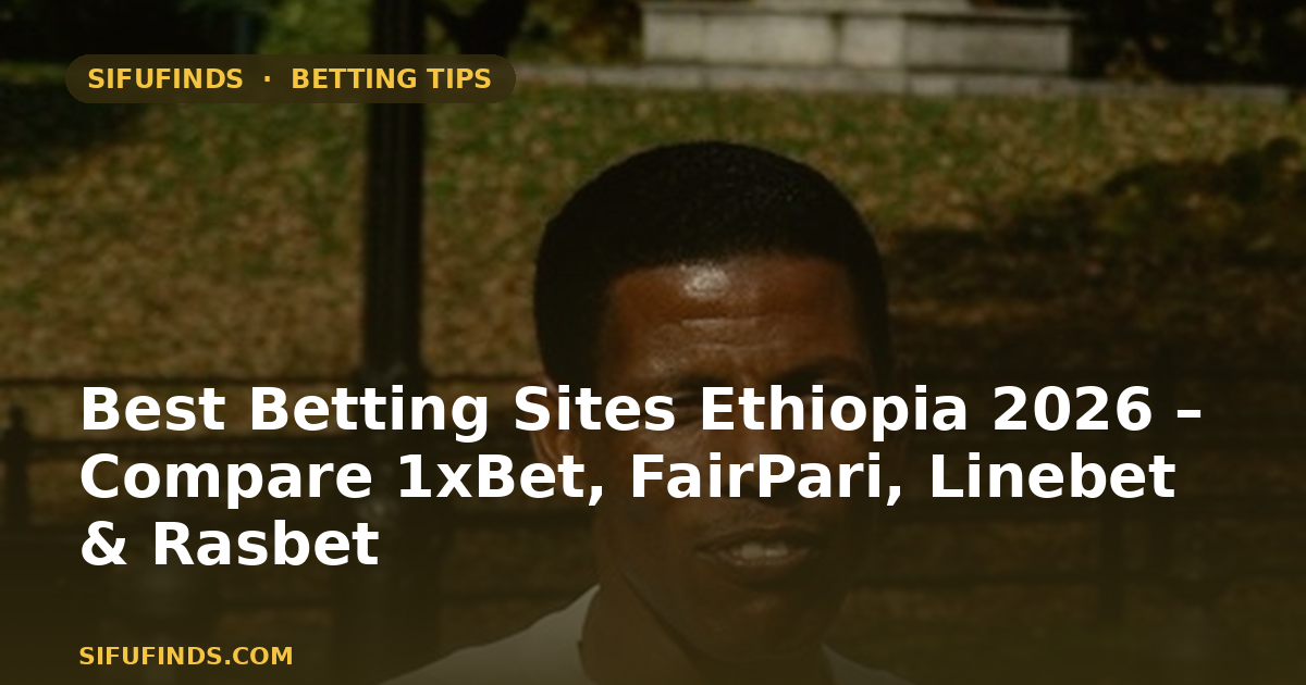 Best Betting Sites Ethiopia 2026 – Compare 1xBet, FairPari
