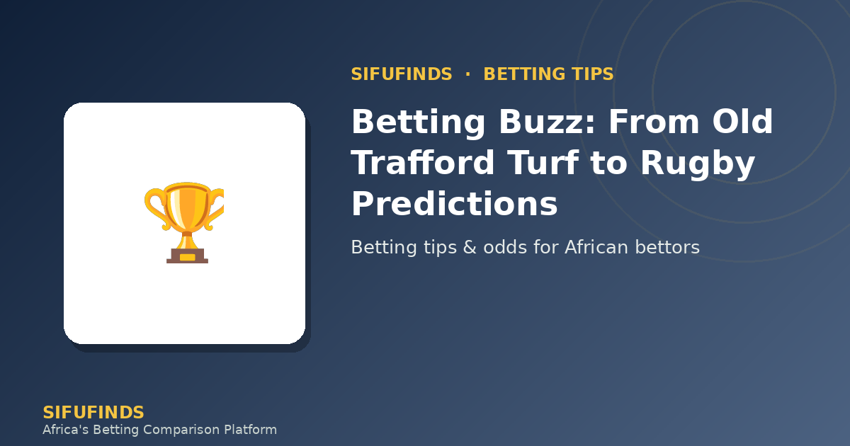 Betting Buzz: From Old Trafford Turf to Rugby Predictions