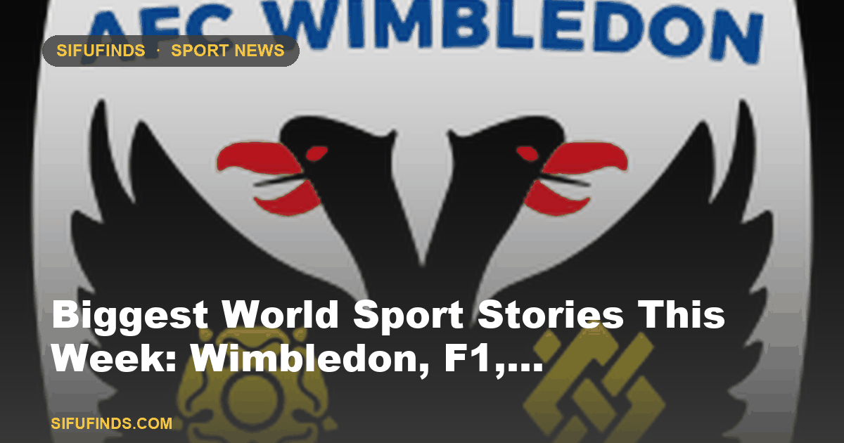 Biggest World Sport Stories This Week: Wimbledon, F1,…
