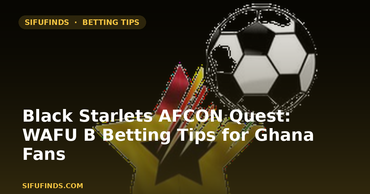 Black Starlets AFCON Quest: WAFU B Betting Tips for Ghana