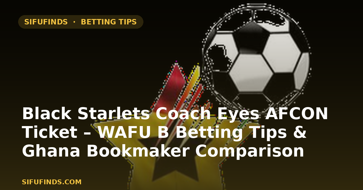 Black Starlets Coach Eyes AFCON Ticket – WAFU B Betting