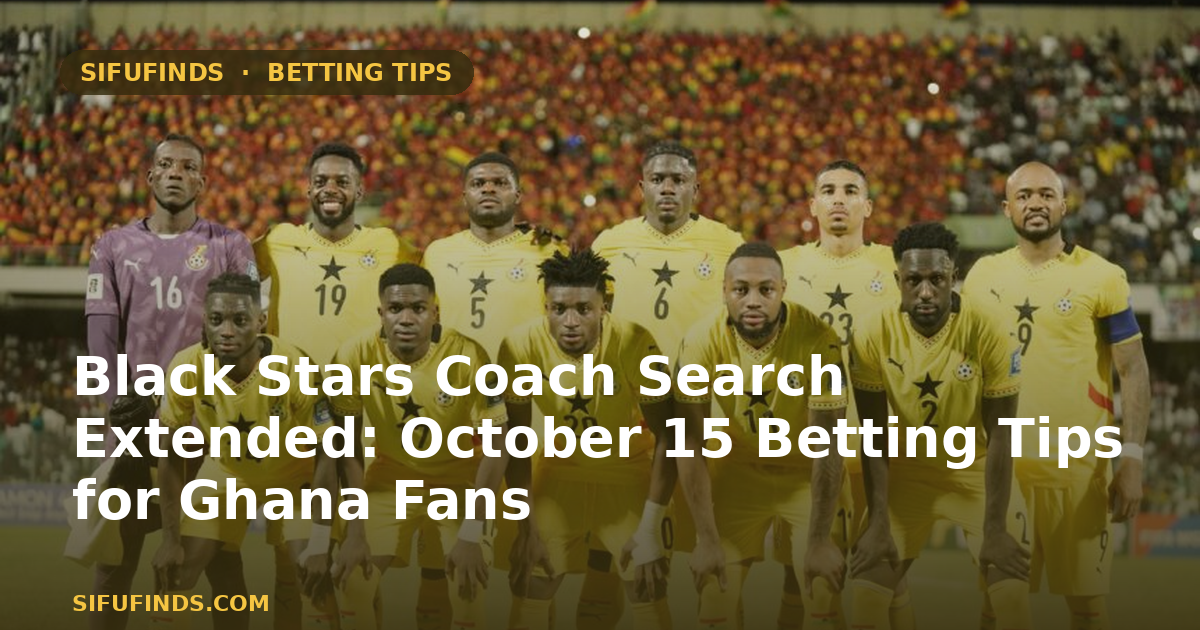 Black Stars Coach Search Extended: October 15 Betting Tips