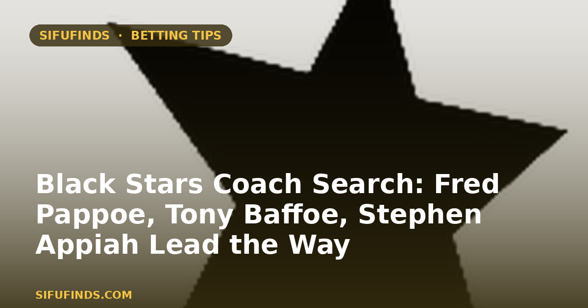 Black Stars Coach Search: Fred Pappoe, Tony Baffoe, Stephen