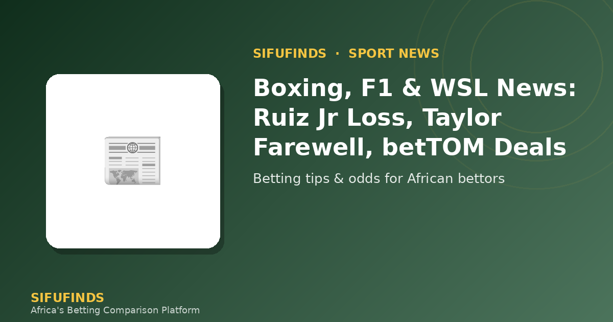 Boxing, F1 & WSL News: Ruiz Jr Loss, Taylor Farewell