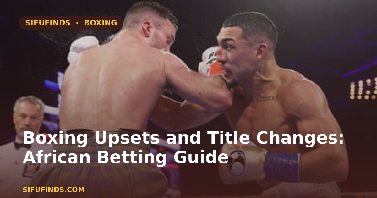 Boxing Upsets and Title Changes: African Betting Guide