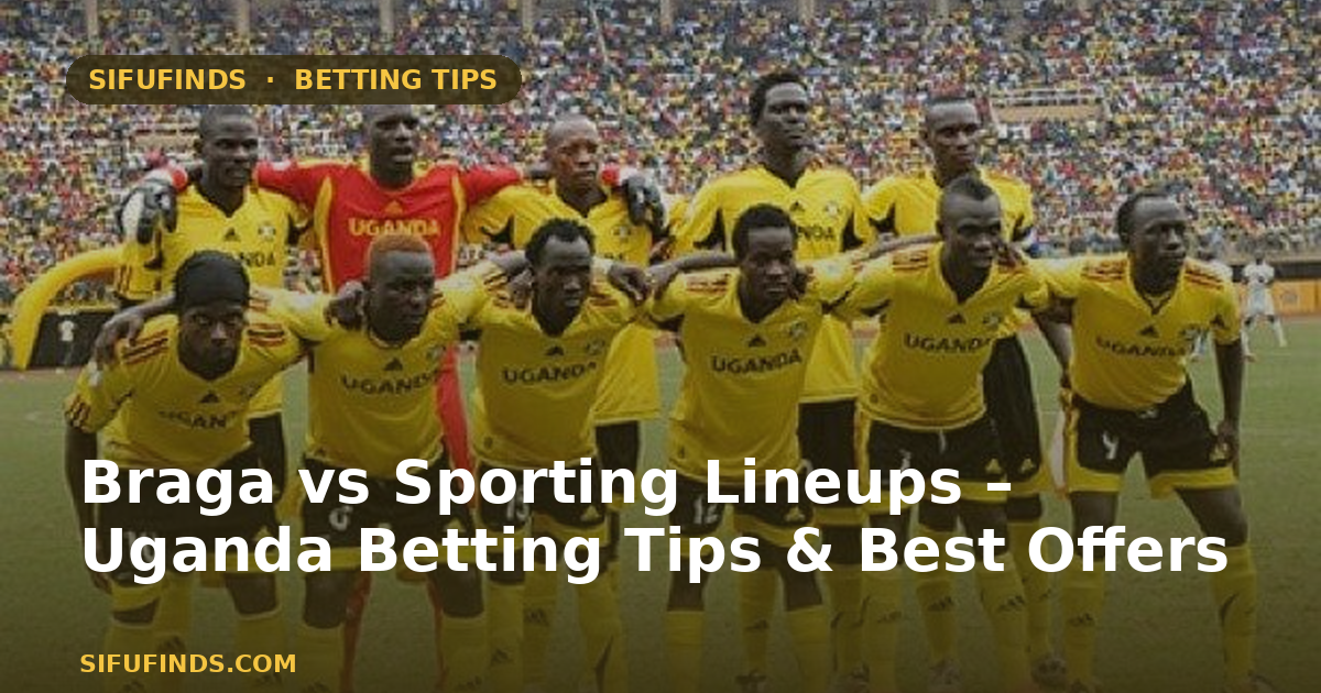 Braga vs Sporting Lineups – Uganda Betting Tips & Best