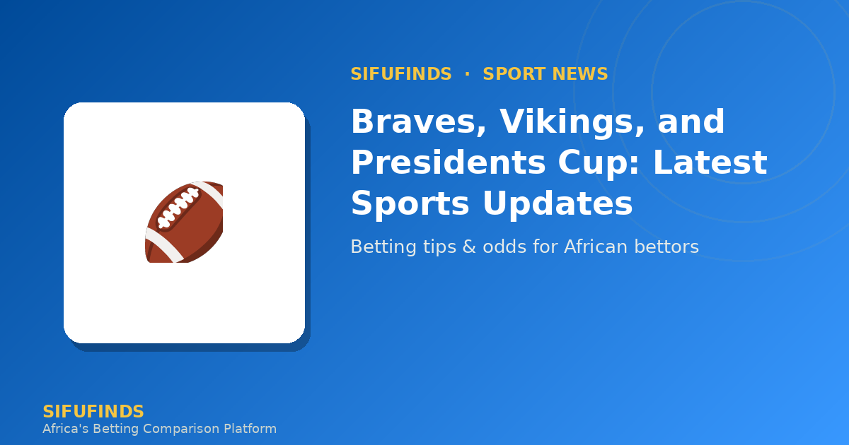Braves, Vikings, and Presidents Cup: Latest Sports Updates