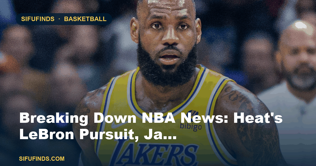 Breaking Down NBA News: Heat's LeBron Pursuit, Ja…