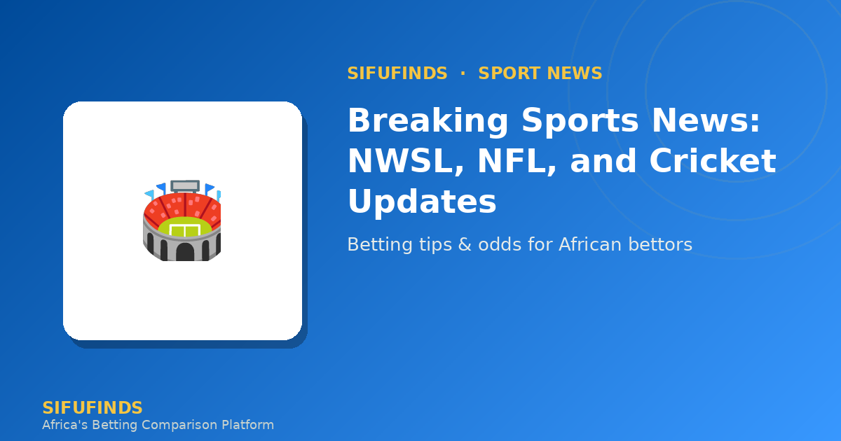 Breaking Sports News: NWSL, NFL, and Cricket Updates