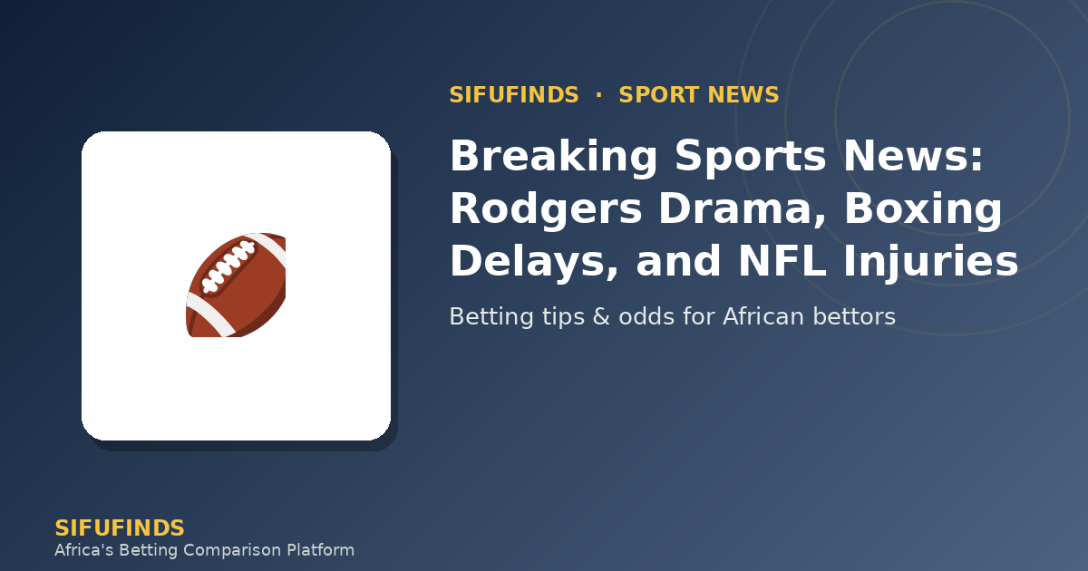 Breaking Sports News: Rodgers Drama, Boxing Delays, and NFL