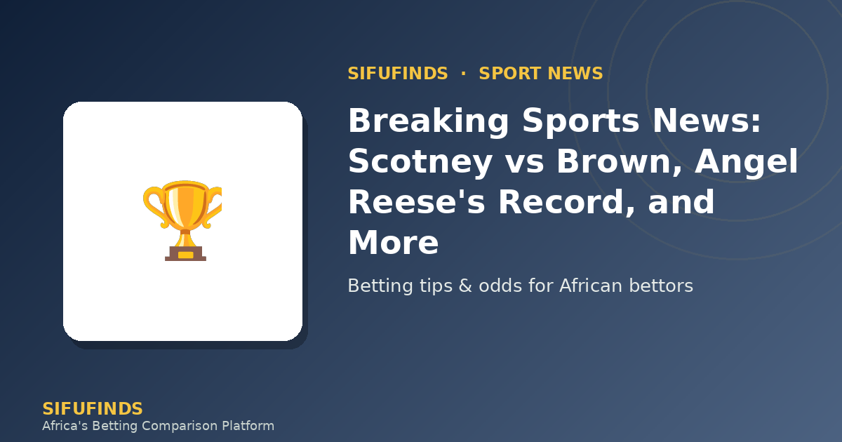 Notícias Desportivas de Última Hora: Scotney vs Brown, Recorde de Angel Reese e Muito Mais