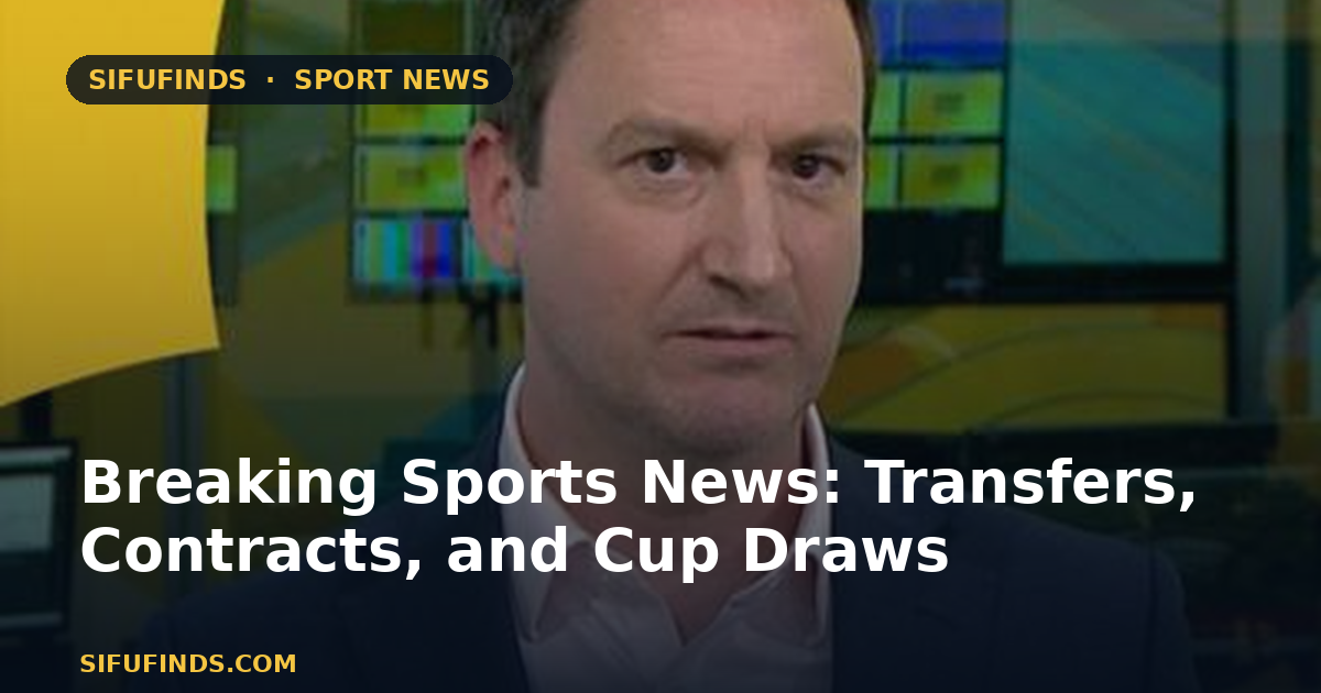 Breaking Sports News: Transfers, Contracts, and Cup Draws