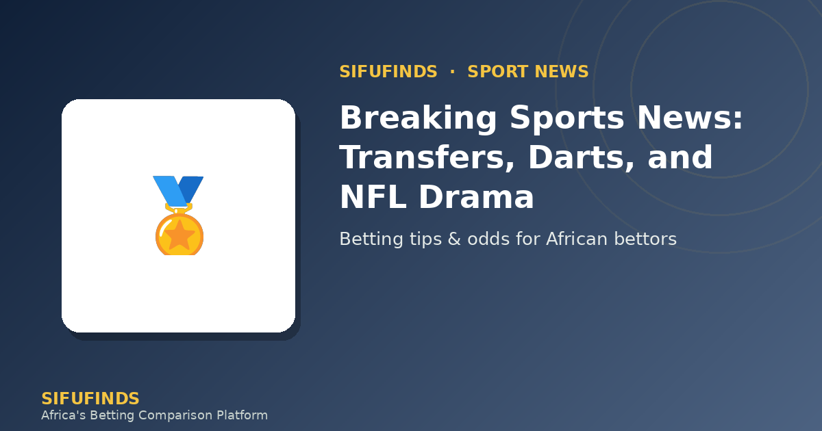 Breaking Sports News: Transfers, Darts, and NFL Drama