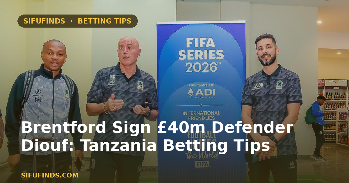 Brentford Sign £40m Defender Diouf: Tanzania Betting Tips