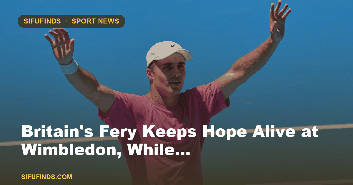 Britain's Fery Keeps Hope Alive at Wimbledon, While…