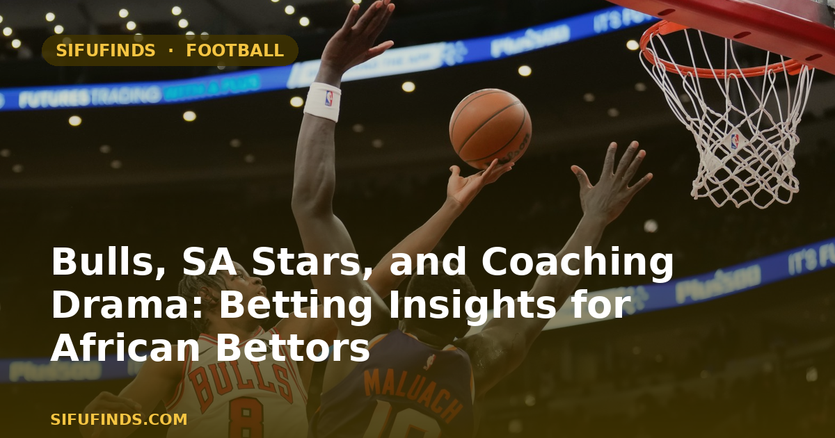 Bulls, SA Stars, and Coaching Drama: Betting Insights