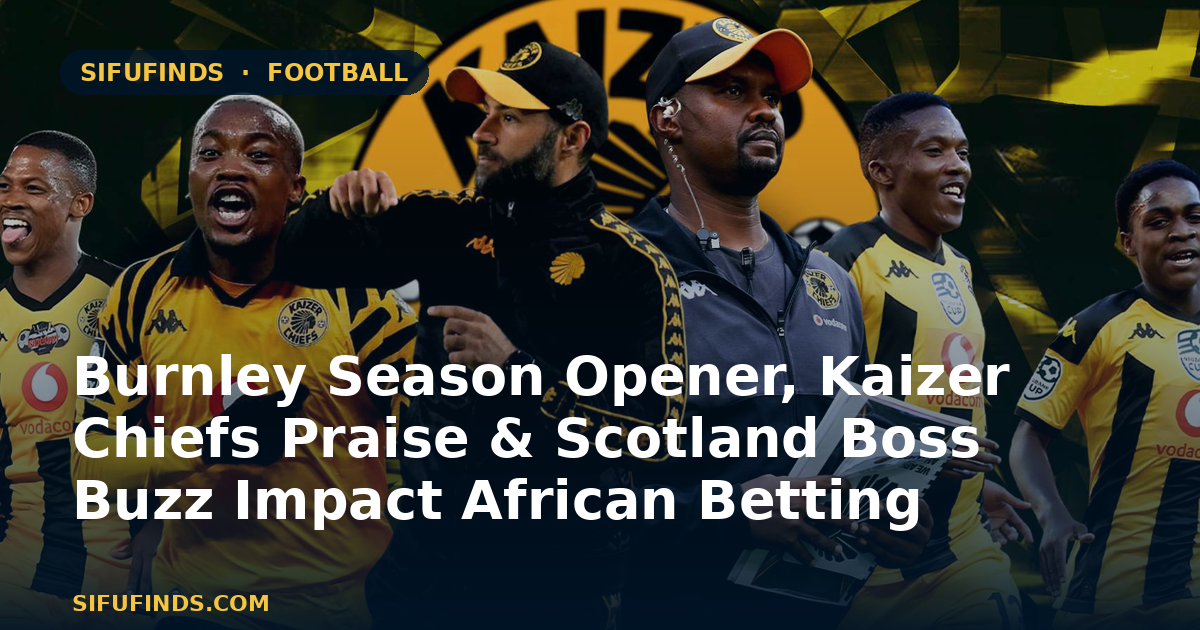 Burnley Season Opener, Kaizer Chiefs Praise & Scotland Boss