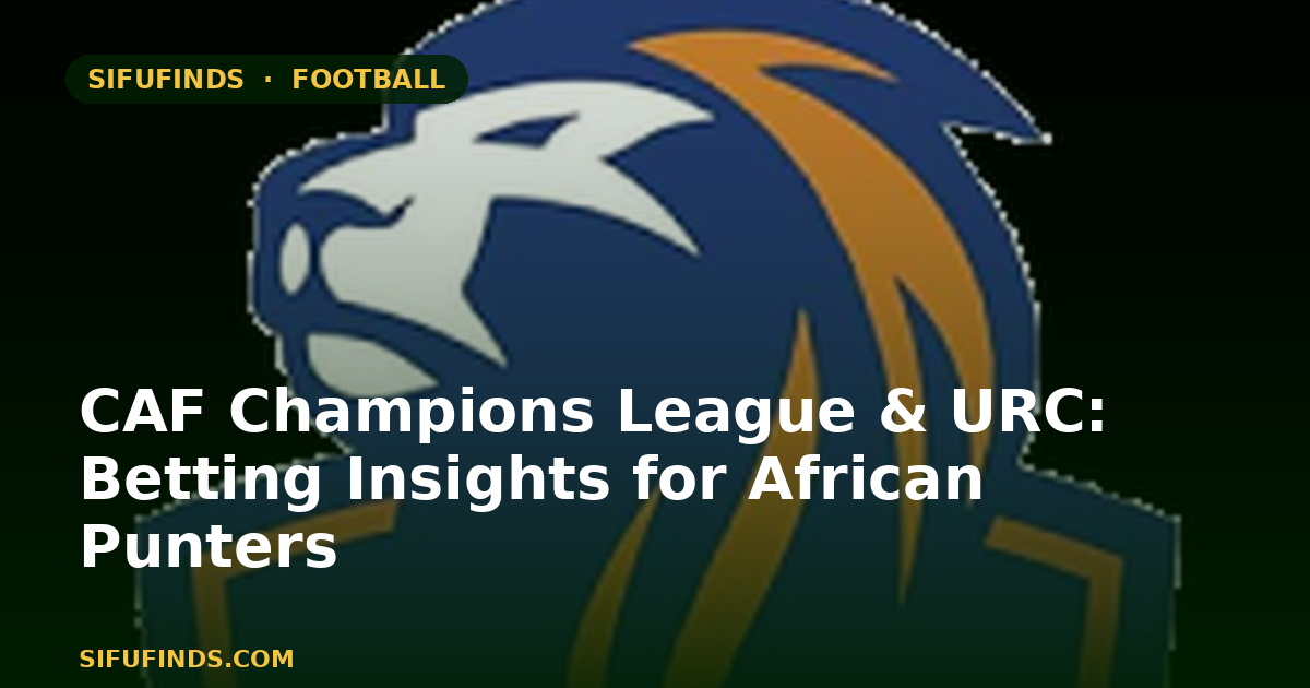CAF Champions League & URC: Betting Insights