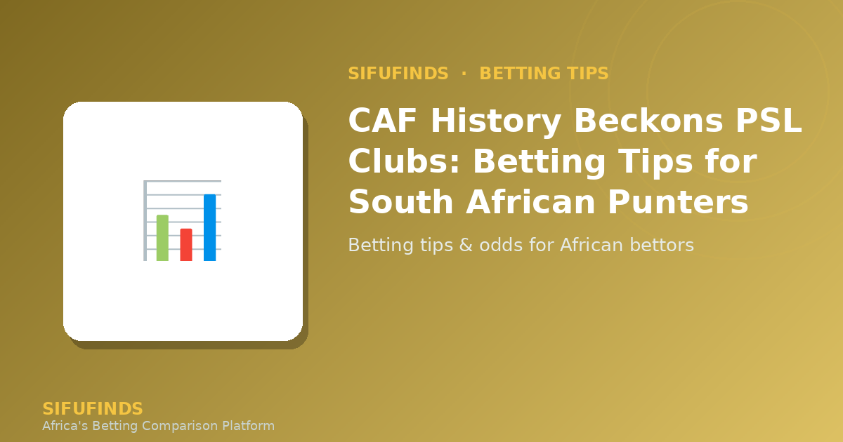CAF History Beckons PSL Clubs: Betting Tips for South